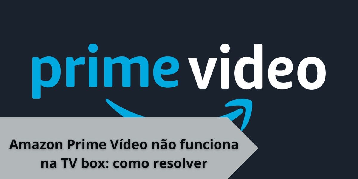 Amazon Prime Video não funciona na tv box, veja como resolver