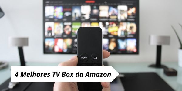 4 Melhores TV Box da Amazon
