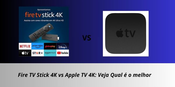 Fire TV Stick 4K vs Apple TV 4K: Veja Qual é o melhor!