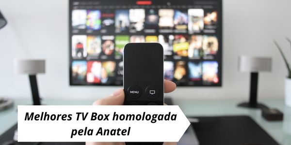 Melhores TV Box homologada pela Anatel 2024: 8 modelos
